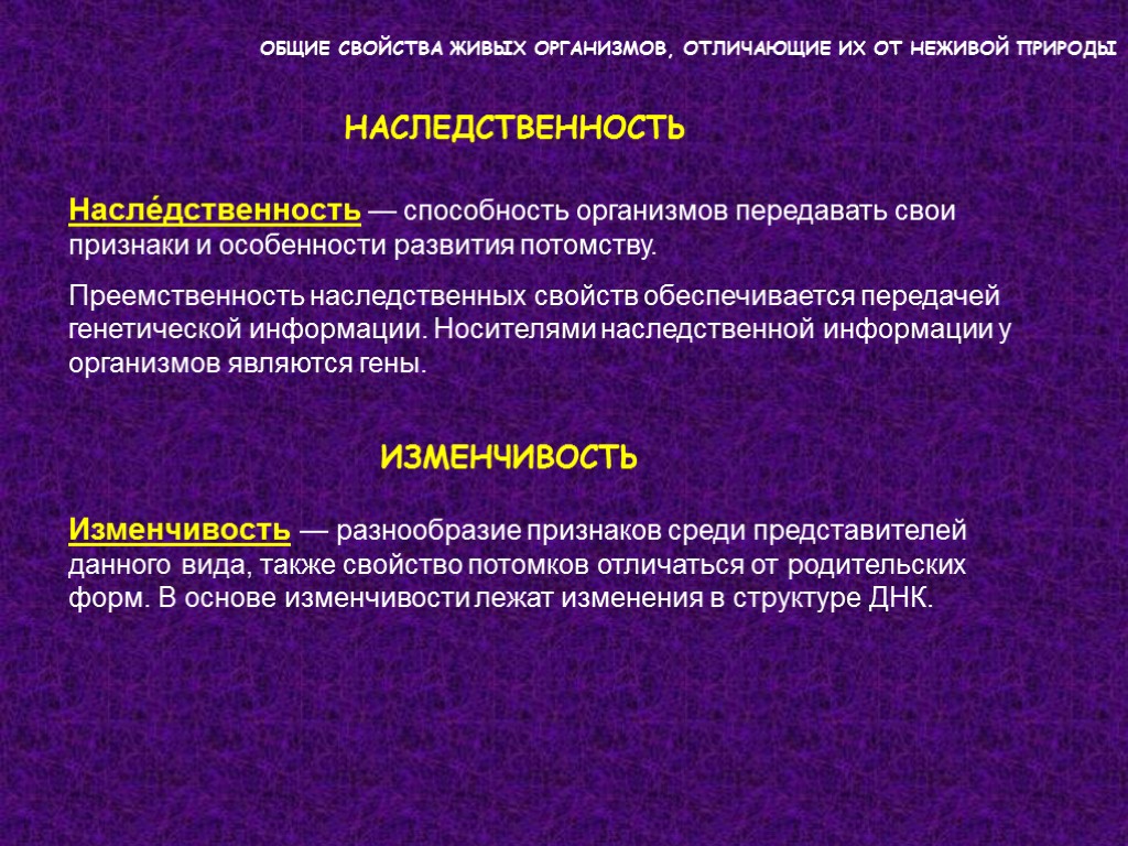 ОБЩИЕ СВОЙСТВА ЖИВЫХ ОРГАНИЗМОВ, ОТЛИЧАЮЩИЕ ИХ ОТ НЕЖИВОЙ ПРИРОДЫ НАСЛЕДСТВЕННОСТЬ Насле́дственность — способность организмов ОБЩИЕ СВОЙСТВА ЖИВЫХ ОРГАНИЗМОВ, ОТЛИЧАЮЩИЕ ИХ ОТ НЕЖИВОЙ ПРИРОДЫ НАСЛЕДСТВЕННОСТЬ Насле́дственность — способность организмов